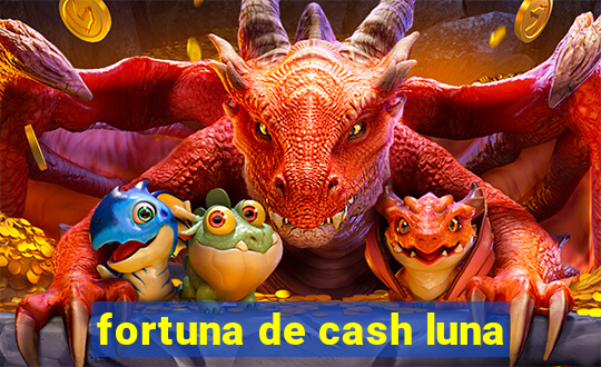 fortuna de cash luna